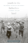 Image for Youth in the Fatherless Land: War Pedagogy, Nationalism, and Authority in Germany, 1914-1918
