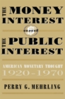 Image for The money interest and public interest: American monetary thought, 1920-1970.