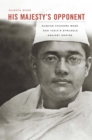 Image for His majesty&#39;s opponent: Subhas Chandra Bose and India&#39;s struggle against empire
