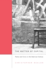 Image for The Matter of Capital: Poetry and Crisis in the American Century