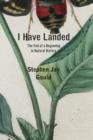 Image for I Have Landed : The End of a Beginning in Natural History