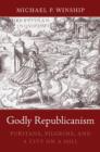 Image for Godly Republicanism  : Puritans, pilgrims, and a city on a hill
