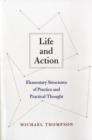 Image for Life and action  : elementary structures of practice and practical thought