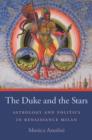 Image for The duke and the stars: astrology and politics in Renaissance Milan