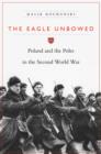 Image for The Eagle Unbowed : Poland and the Poles in the Second World War