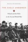 Image for The Eagle Unbowed: Poland and the Poles in the Second World War
