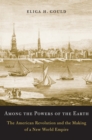Image for Among the powers of the earth: the American Revolution and the making of a new world empire
