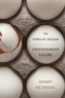 Image for To Forgive Design: Understanding Failure