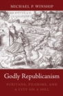 Image for Godly Republicanism: Puritans, pilgrims, and a city on a hill