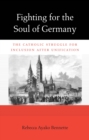 Image for Fighting for the soul of Germany: the Catholic struggle for inclusion after unification : 178