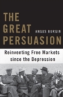 Image for The great persuasion: reinventing free markets since the Depression