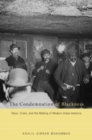 Image for The condemnation of blackness: race, crime, and the making of modern urban America