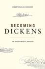 Image for Becoming Dickens  : the invention of a novelist