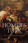 Image for Homer&#39;s Turk  : how classics shaped ideas of the East