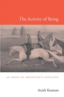 Image for The activity of being: an essay on Aristotle&#39;s ontology