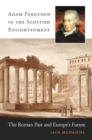 Image for Adam Ferguson in the Scottish Enlightenment: the Roman past and Europe&#39;s future