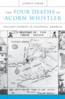 Image for The four deaths of Acorn Whistler: telling stories in colonial America
