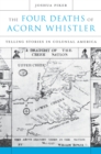 Image for The four deaths of Acorn Whistler: telling stories in colonial America