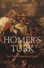 Image for Homer&#39;s Turk: how classics shaped ideas of the East