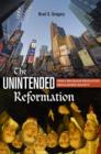 Image for The Unintended Reformation : How a Religious Revolution Secularized Society