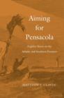 Image for Aiming for Pensacola : Fugitive Slaves on the Atlantic and Southern Frontiers