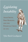 Image for Legislating instability  : Adam Smith, free banking, and the financial crisis of 1772