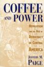 Image for Coffee and power  : revolution and the rise of democracy in Central America