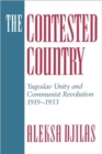 Image for The contested country  : Yugoslav unity and communist revolution, 1919-1953