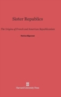 Image for Sister Republics : The Origins of French and American Republicanism