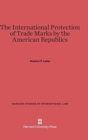 Image for The International Protection of Trade Marks by the American Republics
