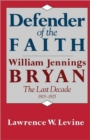 Image for Defender of the Faith : William Jennings Bryan: The Last Decade, 1915–1925