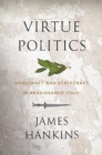 Image for Virtue politics  : soulcraft and statecraft in Renaissance Italy