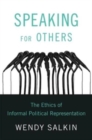 Image for Speaking for Others : The Ethics of Informal Political Representation
