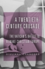 Image for Twentieth-Century Crusade: The Vatican&#39;s Battle to Remake Christian Europe