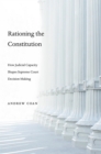Image for Rationing the Constitution: How Judicial Capacity Shapes Supreme Court Decision-Making