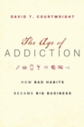 Image for The age of addiction: how bad habits became big business