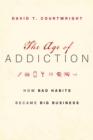 Image for Age of Addiction: How Bad Habits Became Big Business
