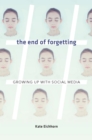 Image for End of Forgetting: Growing Up with Social Media