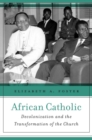 Image for African Catholic: Decolonization and the Transformation of the Church.