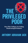 Image for Privileged Poor: How Elite Colleges Are Failing Disadvantaged Students.