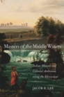 Image for Masters of the Middle Waters: Indian Nations and Colonial Ambitions Along the Mississippi.