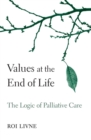 Image for Values at the End of Life: The Logic of Palliative Care