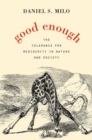 Image for Good Enough: The Tolerance for Mediocrity in Nature and Society