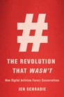 Image for The revolution that wasn&#39;t: how digital activism favors conservatives