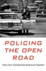 Image for Policing the Open Road: How Cars Transformed American Freedom