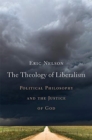 Image for The Theology of Liberalism : Political Philosophy and the Justice of God