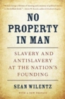 Image for No Property in Man : Slavery and Antislavery at the Nation’s Founding, With a New Preface