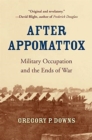 Image for After Appomattox : Military Occupation and the Ends of War
