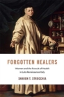 Image for Forgotten Healers : Women and the Pursuit of Health in Late Renaissance Italy
