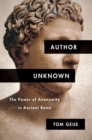 Image for Author Unknown: The Power of Anonymity in Ancient Rome